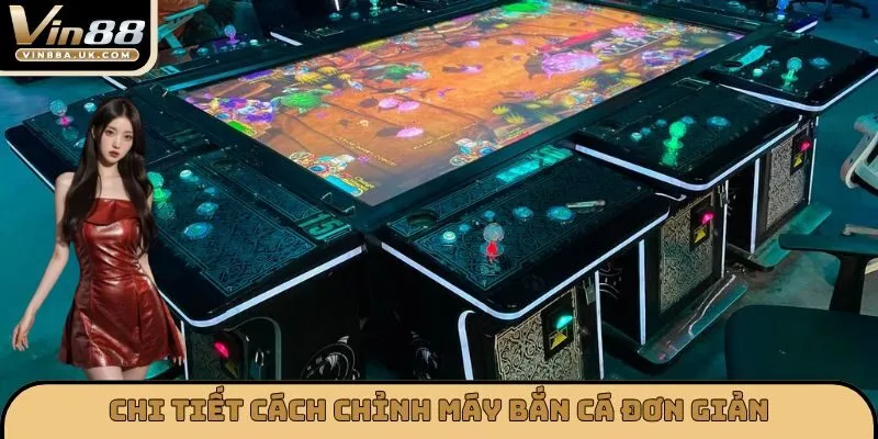 Chi tiết cách chỉnh máy bắn cá đơn giản