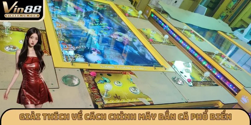 Giải thích về cách chỉnh máy bắn cá phổ biến