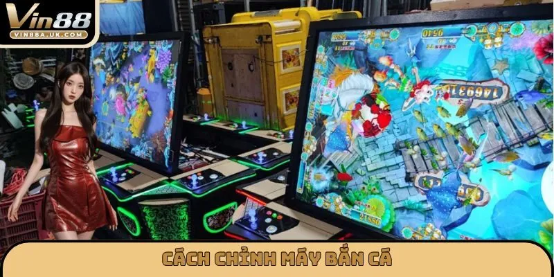 cách chỉnh máy bắn cá