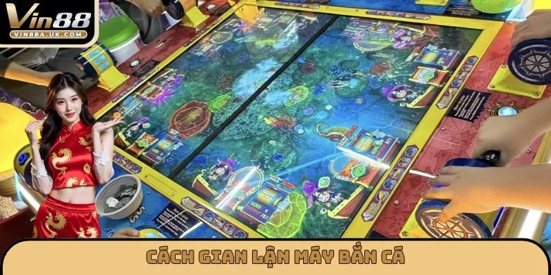 Cách gian lận máy bắn cá