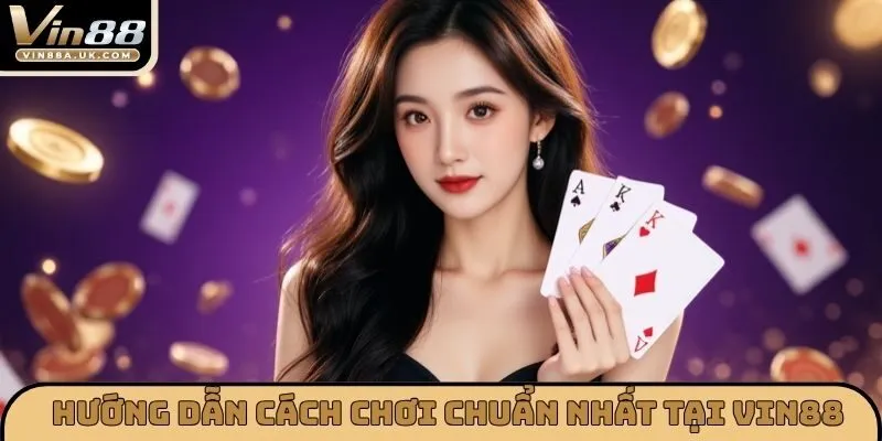 Hướng dẫn cách chơi chuẩn nhất tại VIN88
