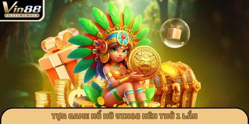 Tựa game nổ hũ VIN88 nên thử 1 lần