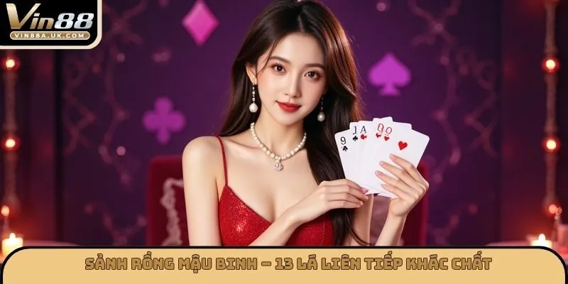 Sảnh rồng Mậu Binh – 13 lá liên tiếp khác chất