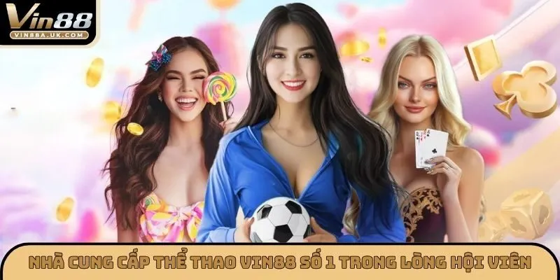 Nhà cung cấp thể thao VIN88 số 1 trong lòng hội viên