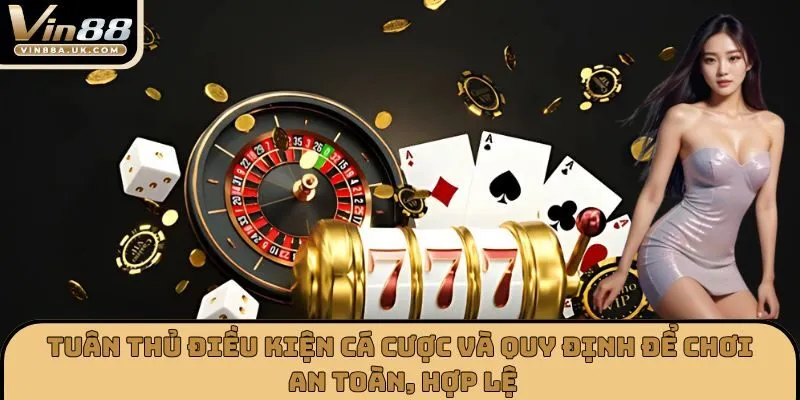 Tuân thủ điều kiện cá cược và quy định để chơi an toàn, hợp lệ